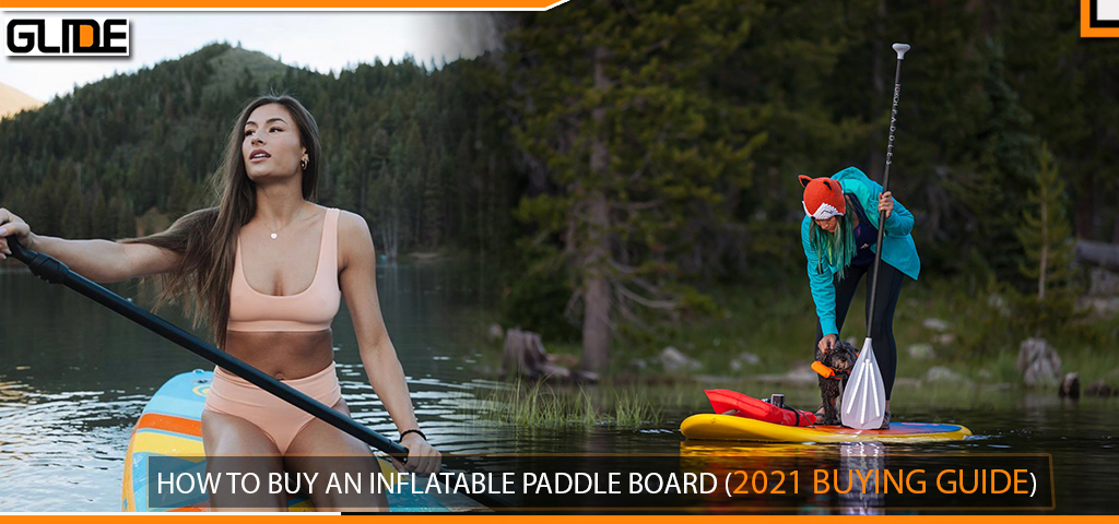 HOW TO BUY AN INFLATABLE PADDLE BOARD (2021 BUYING GUIDE)