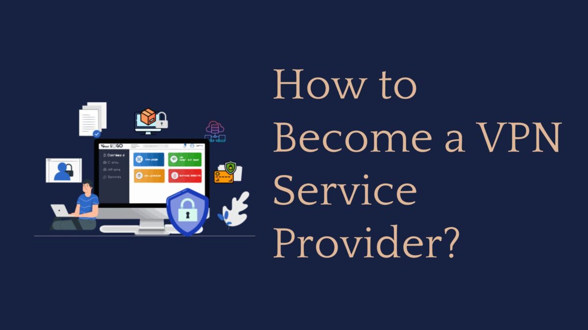 How to Become a VPN Service Provider?