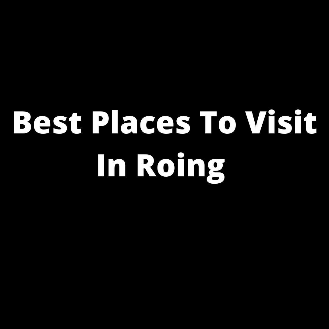 best-places-to-visit-in-roing-atoallinks