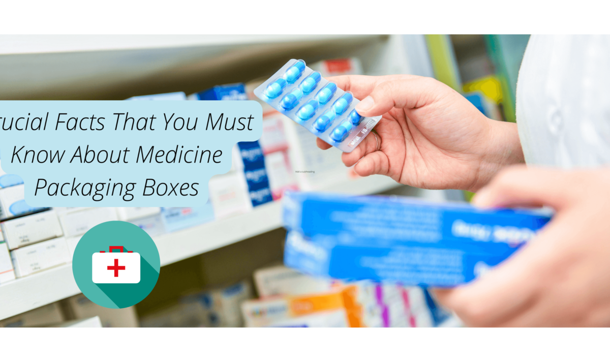 Crucial Facts That You Must Know About Medicine Packaging Boxes