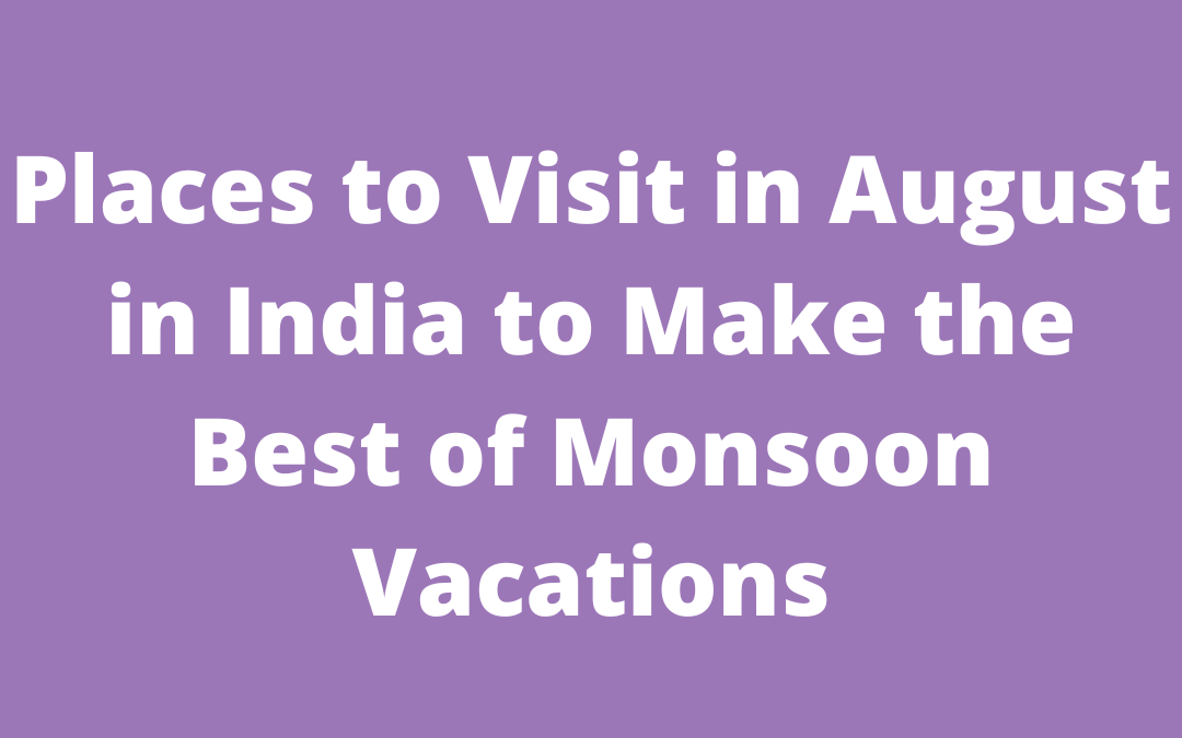 Places to Visit in August in India