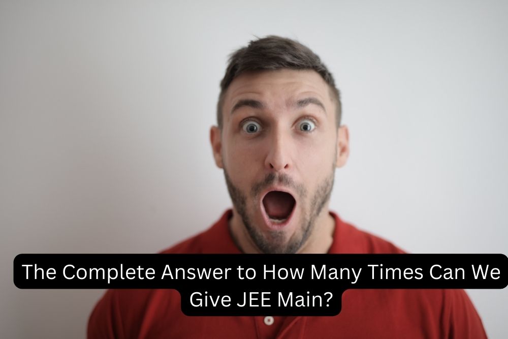 The Complete Answer To How Many Times Can We Give JEE Main AtoAllinks