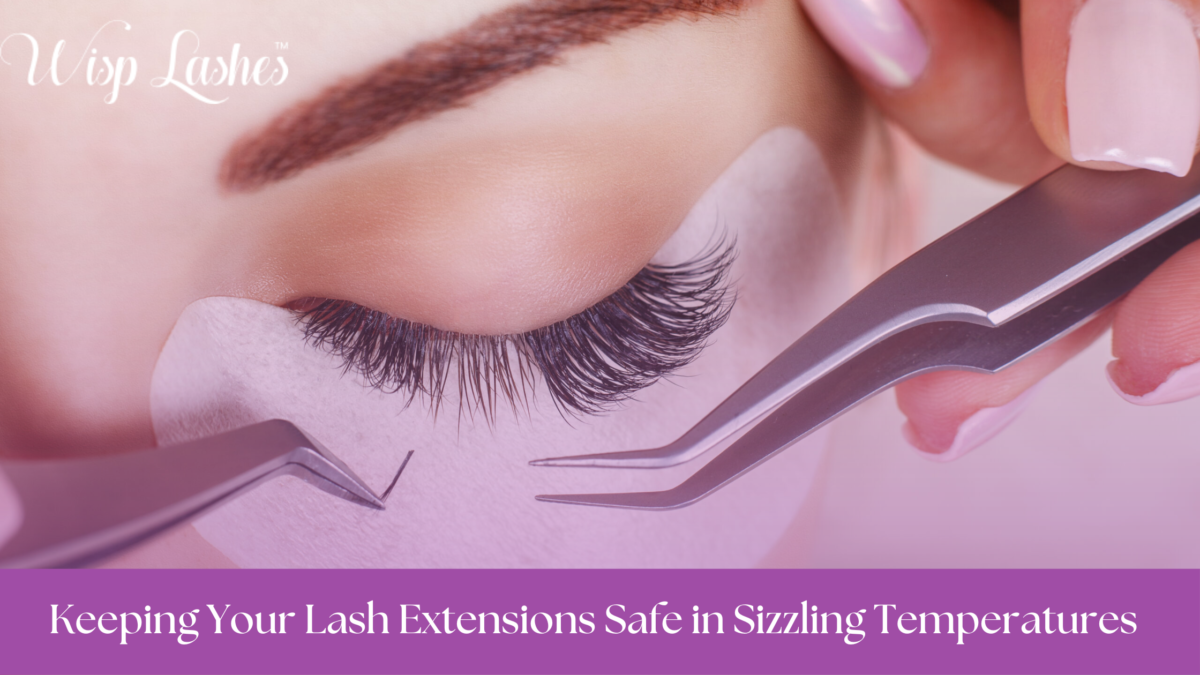 Keeping Your Lash Extensions Safe in Sizzling Temperatures
