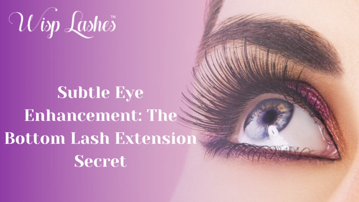 Subtle Eye Enhancement: The Bottom Lash Extension Secret