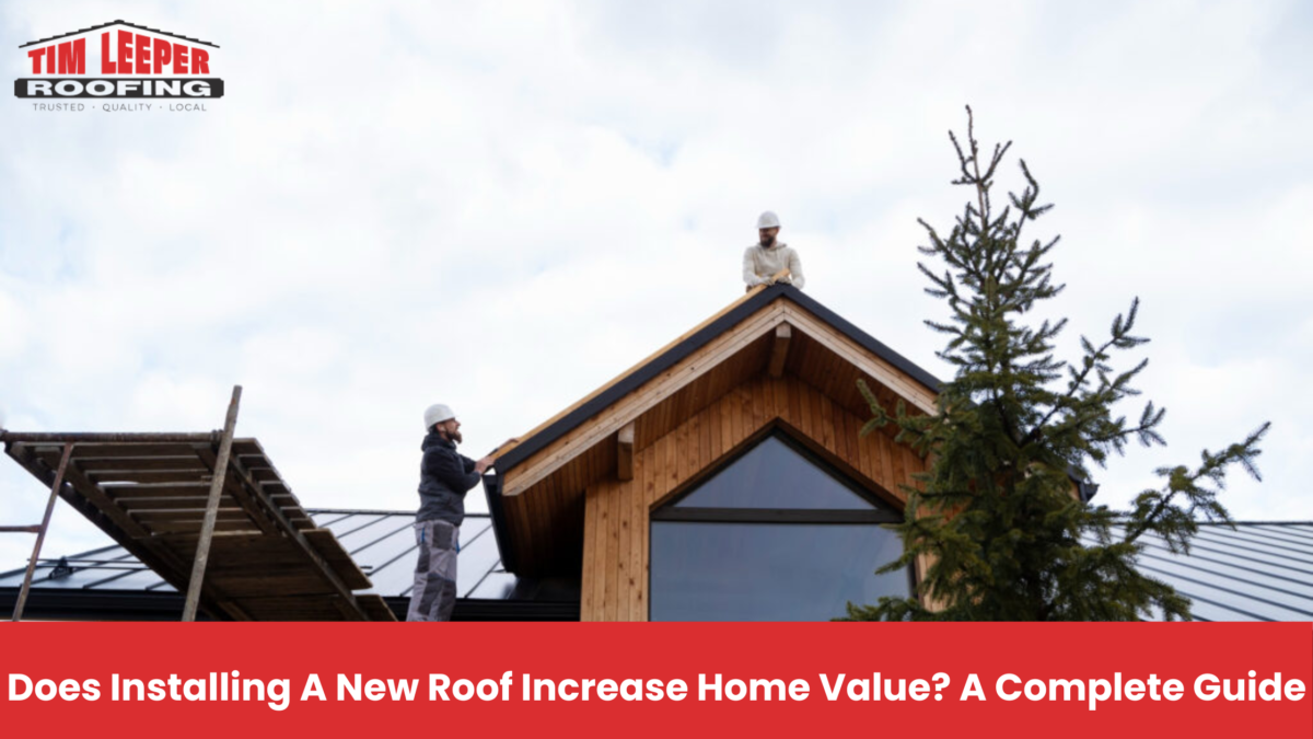 Does Installing A New Roof Increase Home Value? A Complete Guide