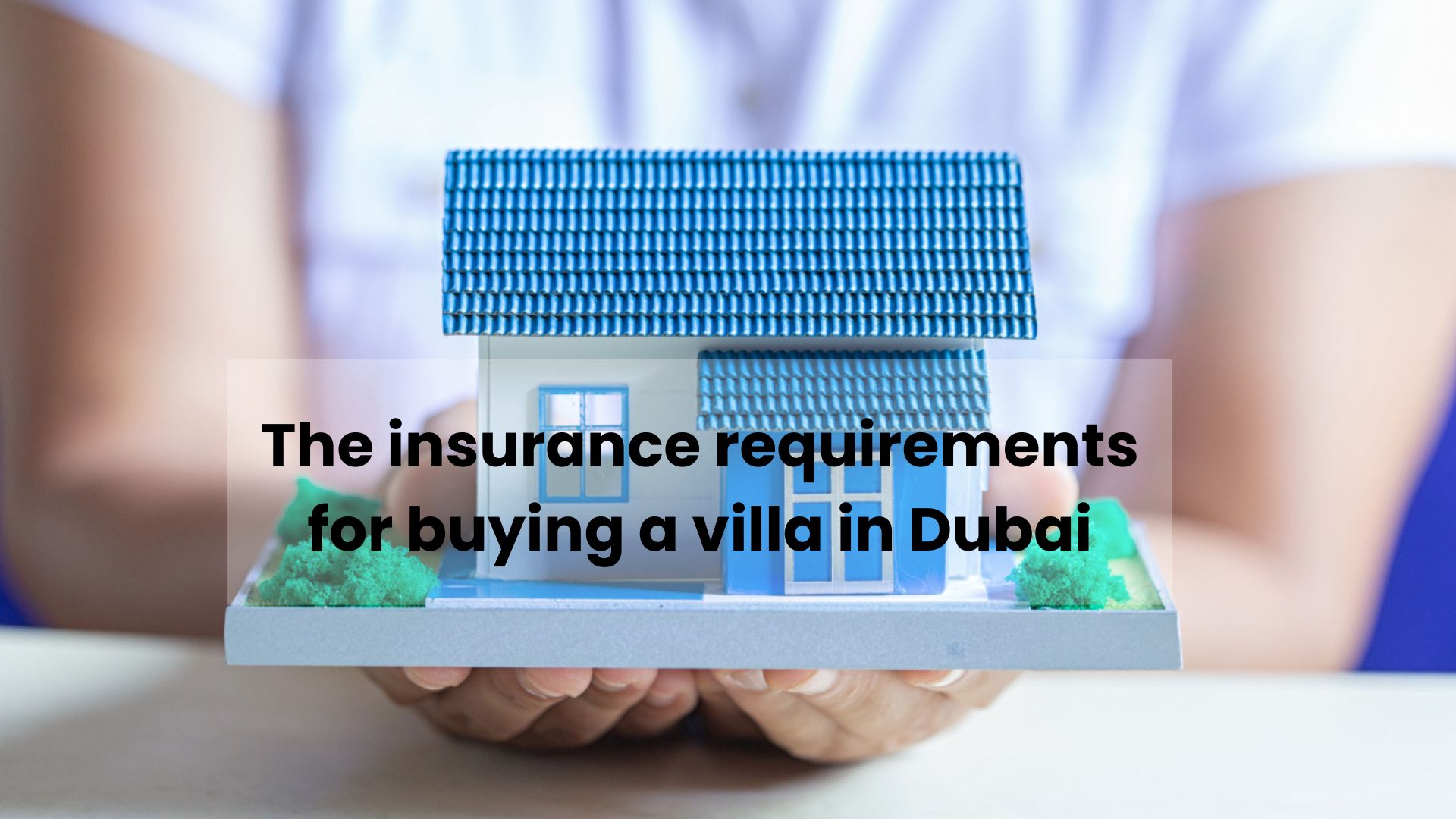 The insurance requirements for buying a villa in Dubai