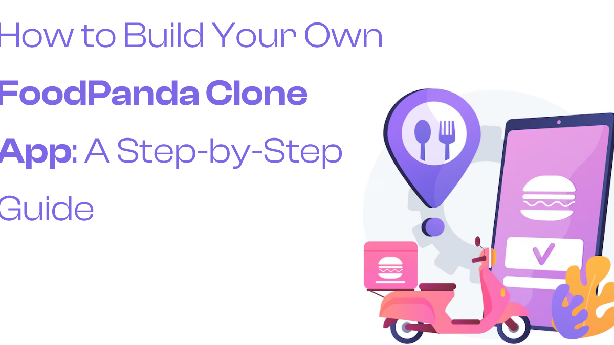 How to Build Your Own FoodPanda Clone App: A Step-by-Step Guide
