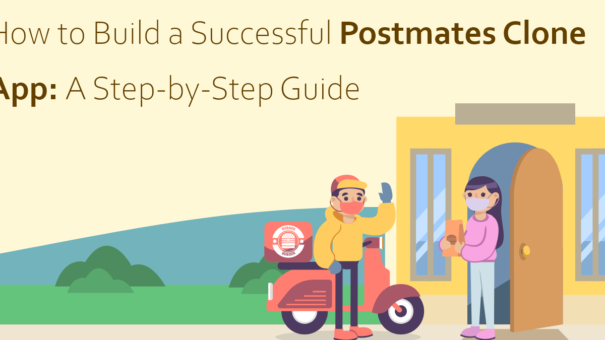 How to Build a Successful Postmates Clone App: A Step-by-Step Guide