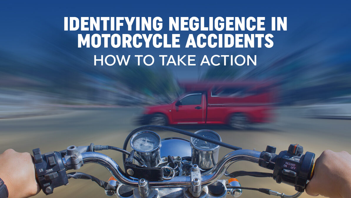 Identifying Negligence in Motorcycle Accidents: How to Take Action
