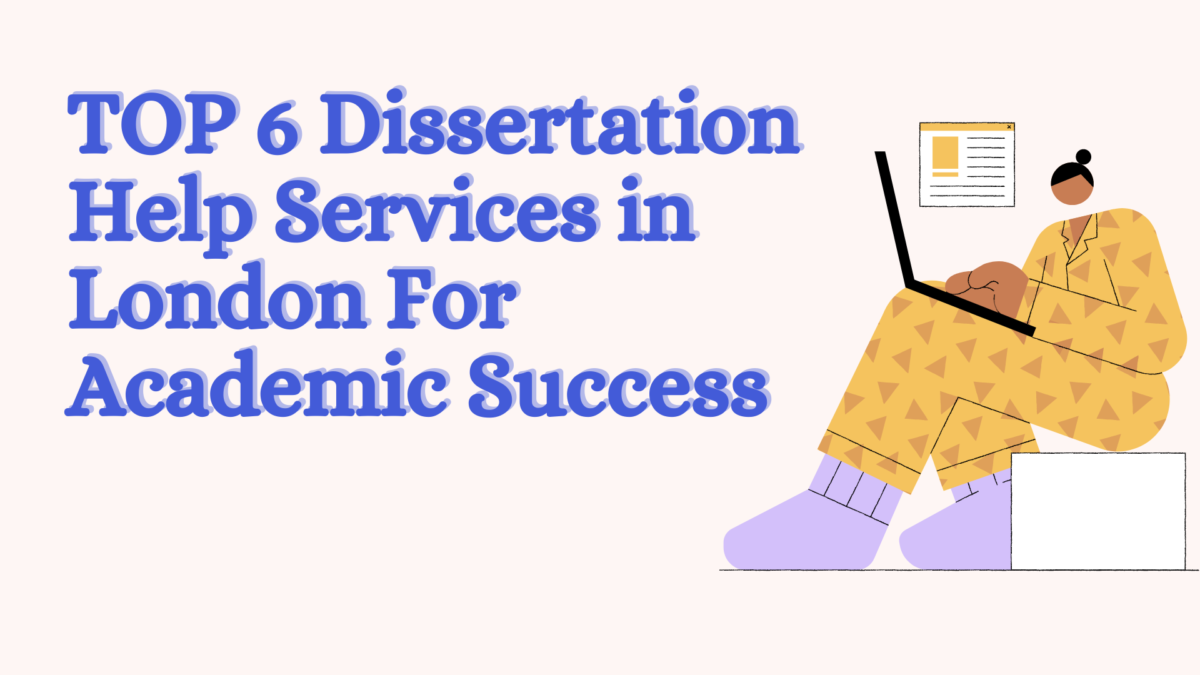 TOP 6 Dissertation Help Services in London For Academic Success
