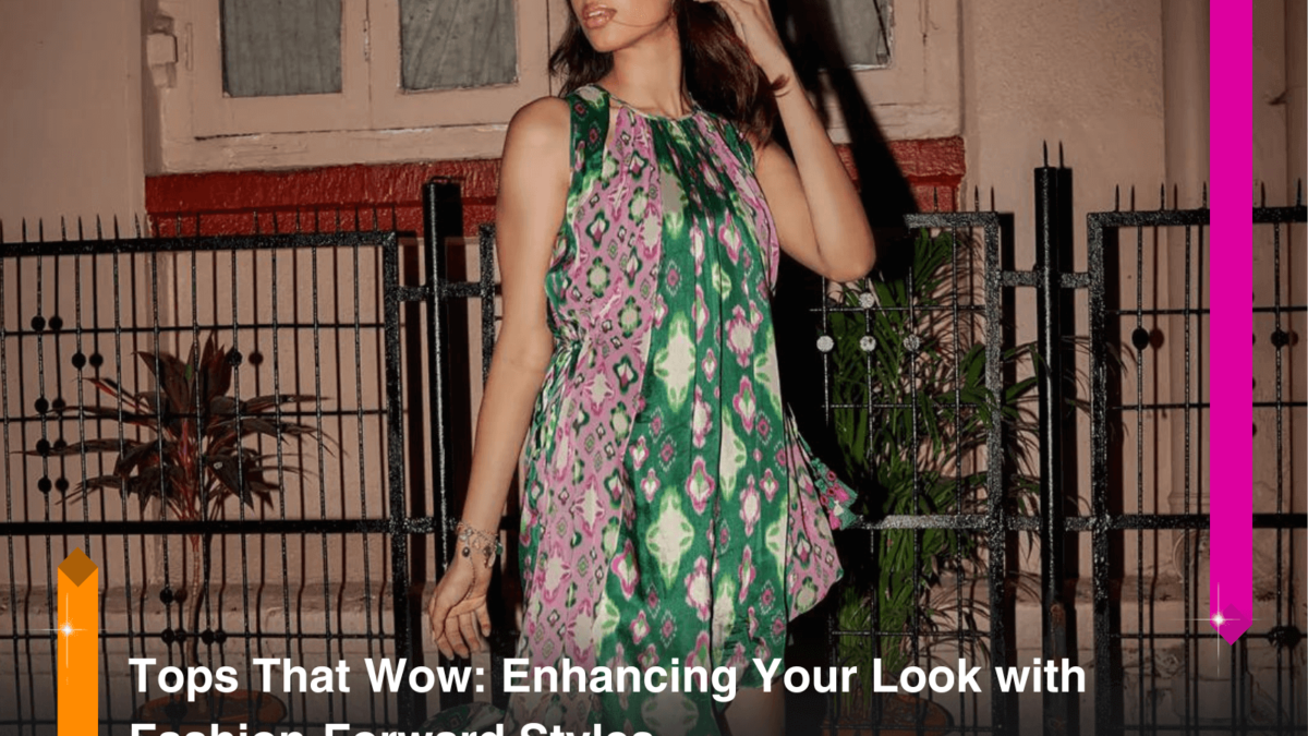 Tops That Wow: Enhancing Your Look with Fashion-Forward Styles