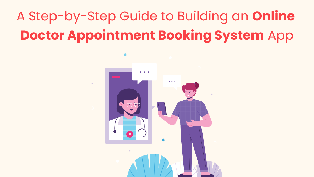 A Step-by-Step Guide to Building an Online Doctor Appointment Booking System App