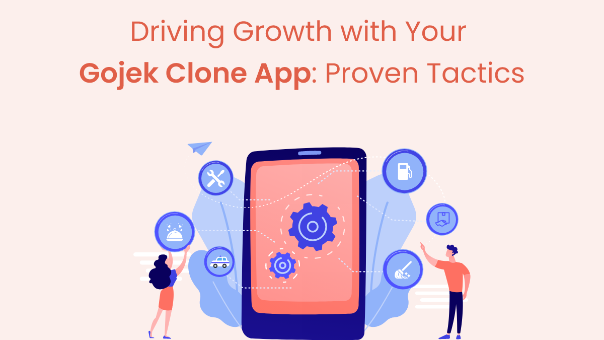 Driving Growth with Your Gojek Clone App: Proven Tactics
