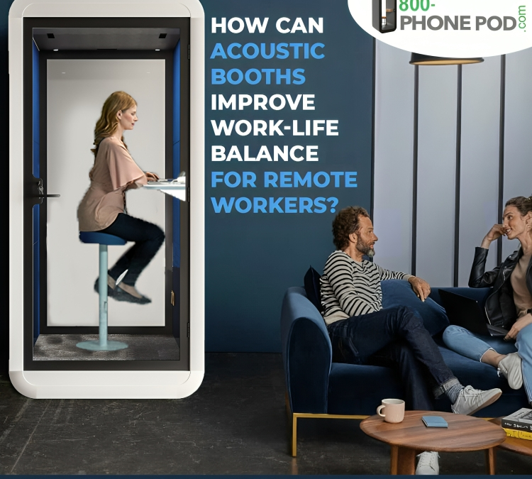How Can Acoustic Booths Improve Work-Life Balance for Remote Workers?
