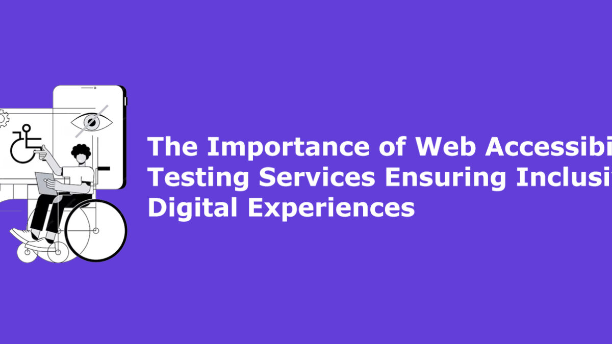 The Importance of Web Accessibility Testing Services