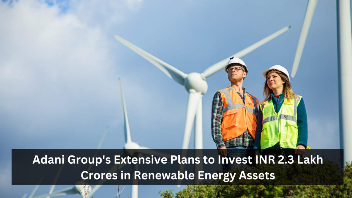 Adani Group’s Extensive Plans to Invest INR 2.3 Lakh Crore in Renewable Energy Assets