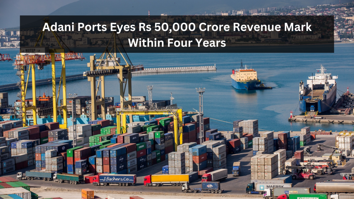 Adani Ports Eyes Rs 50,000 Crore Revenue Mark Within Four Years