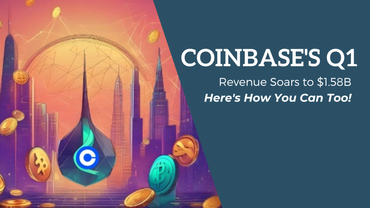 Coinbase’s Q1 Revenue Soars to $1.58B: Here’s How You Can Too!
