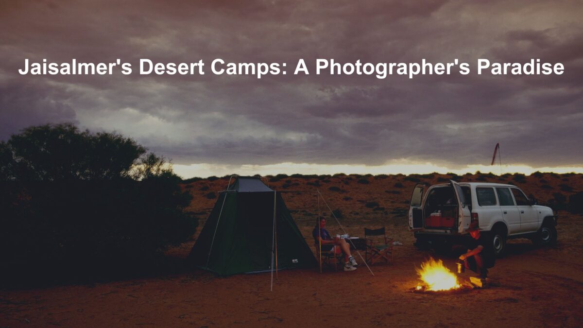 Jaisalmer’s Desert Camps: A Photographer’s Paradise
