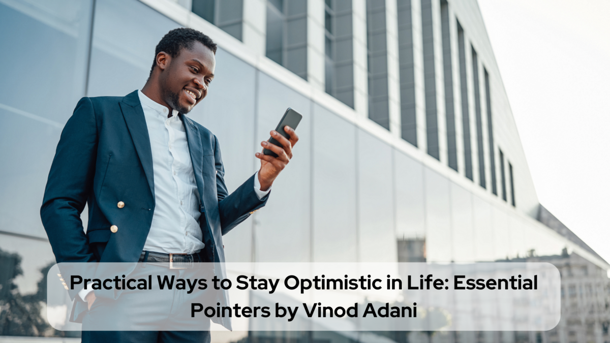 Practical Ways to Stay Optimistic in Life: Essential Pointers by Vinod Adani