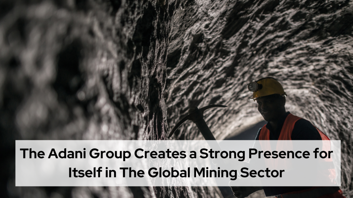 The Adani Group Creates a Strong Presence for Itself in The Global Mining Sector