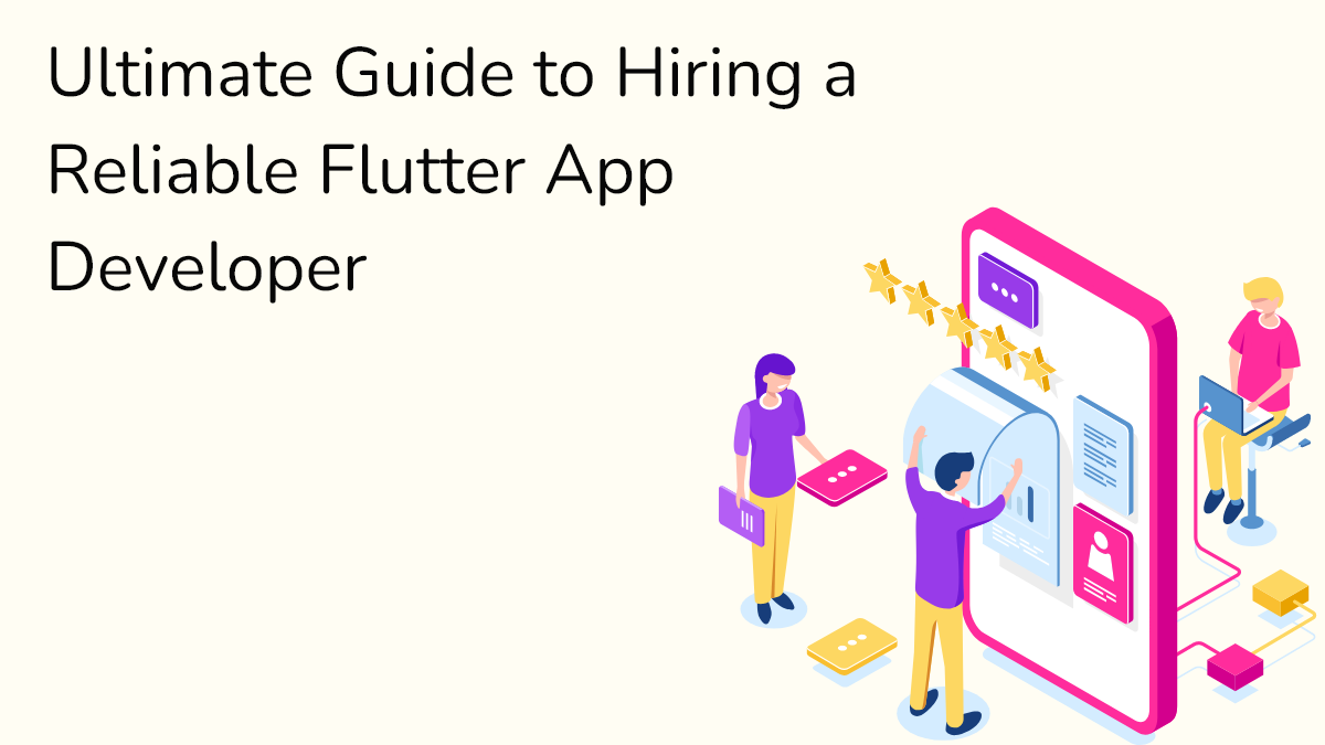 Ultimate Guide to Hiring a Reliable Flutter App Developer