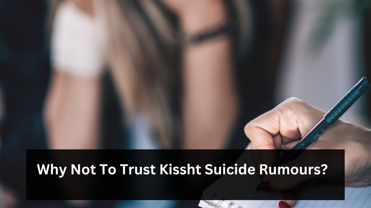 Why Not To Trust Kissht Suicide Rumours?