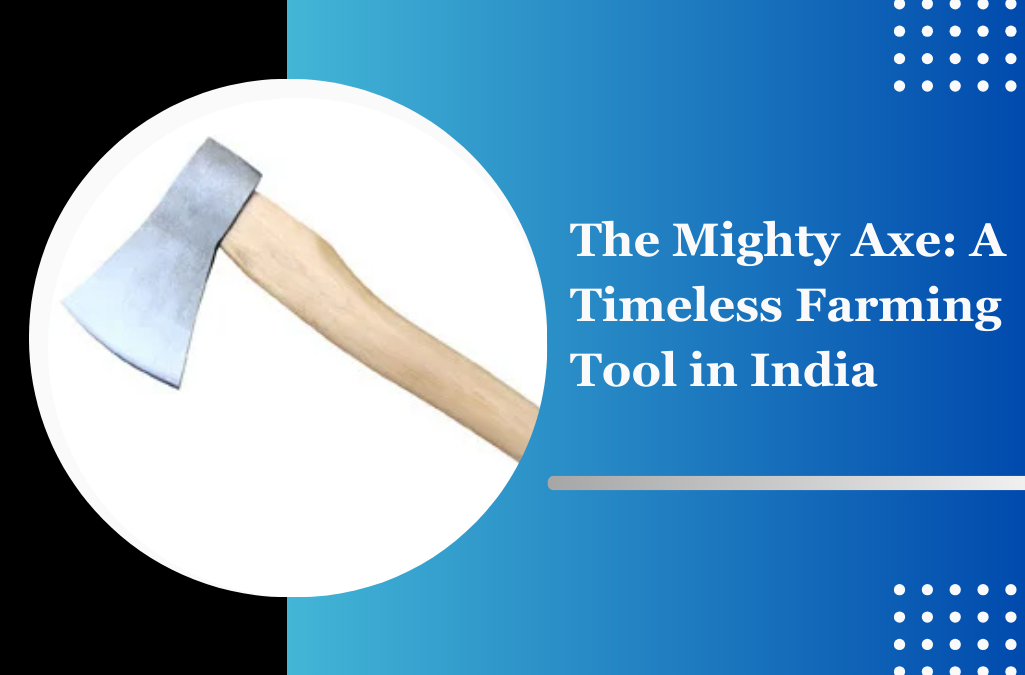 The Mighty Axe: A Timeless Farming Tool in India