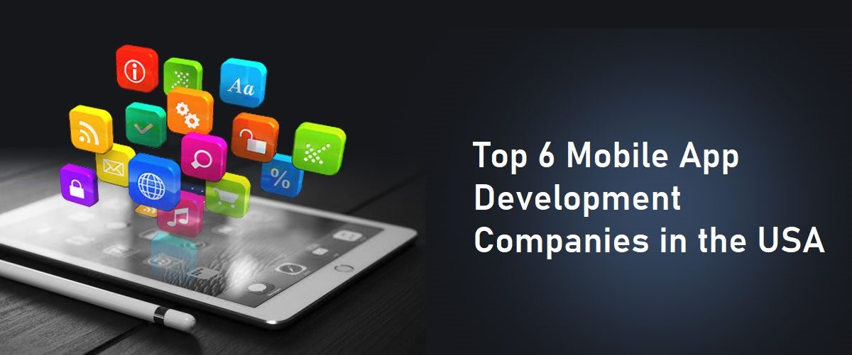 Top 6 Mobile App Development Companies in the USA
