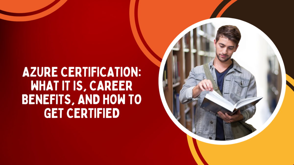 Azure Certification: What It Is, Career Benefits, and How to Get Certified