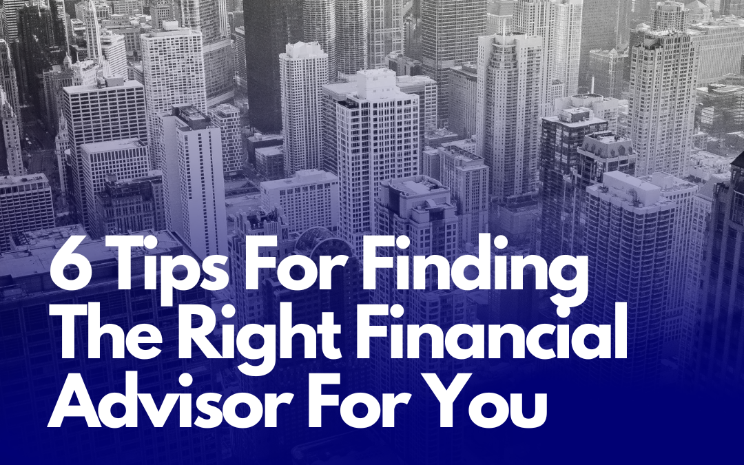 6 Tips For Finding The Right Financial Advisor For You