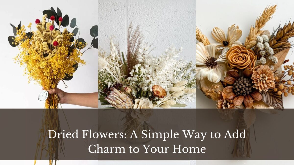 Dried Flowers: A Simple Way to Add Charm to Your Home