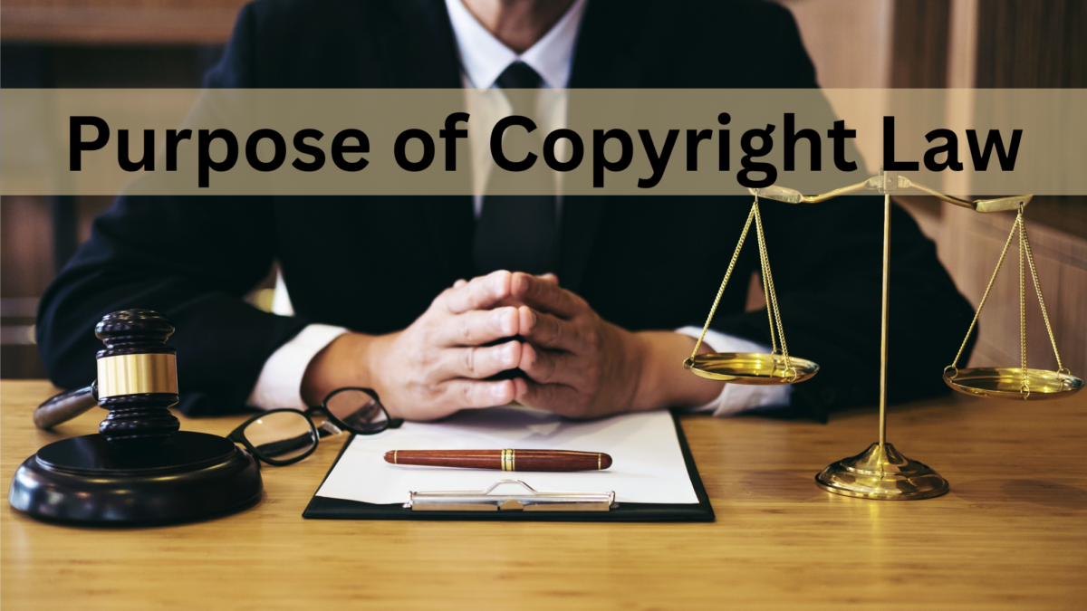 Purpose of Copyright Law- Detailed Guide