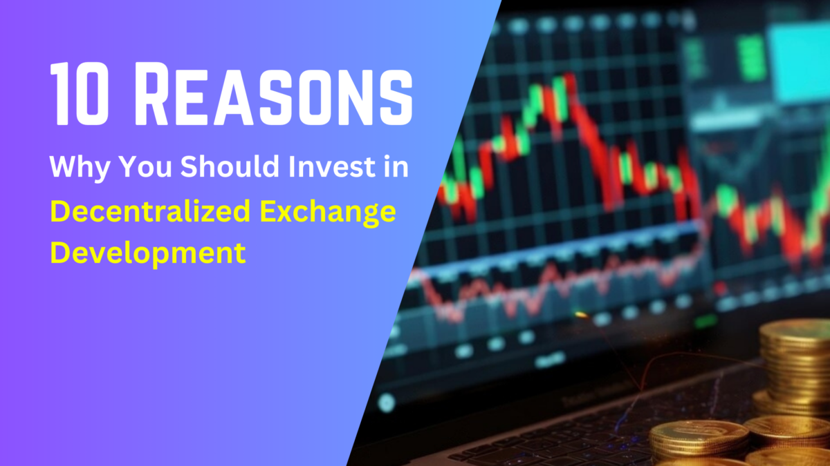 10 Reasons Why You Should Invest in Decentralized Exchange Development