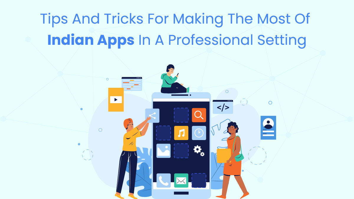 Tips and Tricks for Making the Most of Indian Apps in a Professional Setting