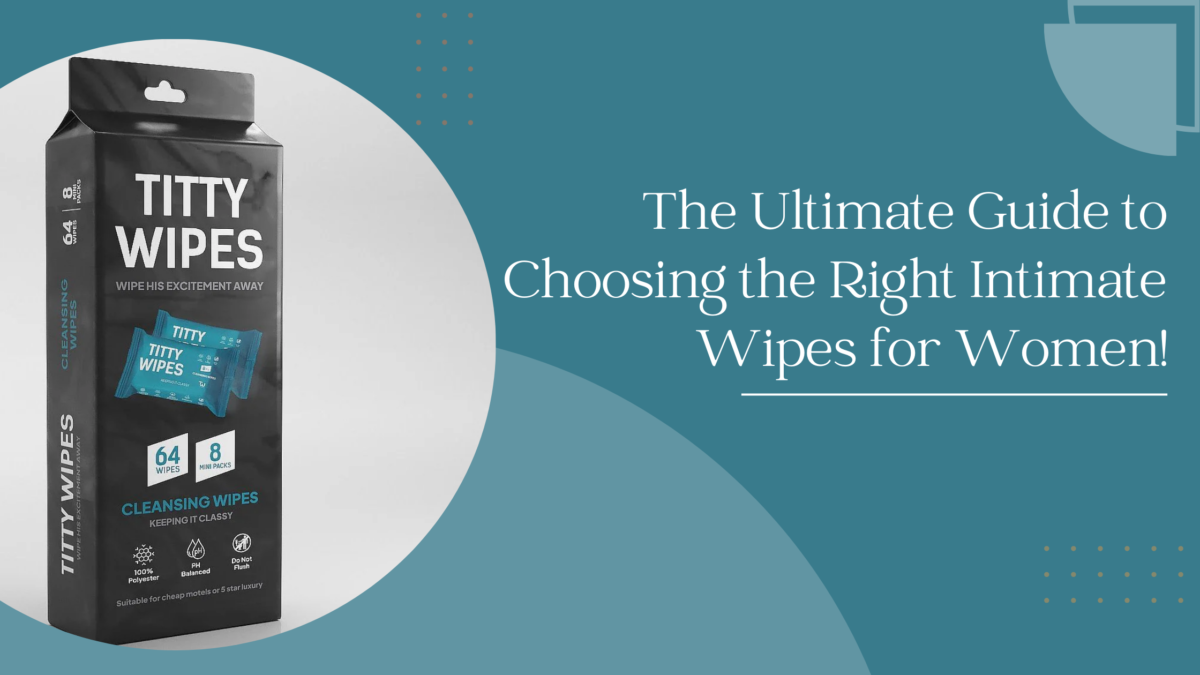 The Ultimate Guide to Choosing the Right Intimate Wipes for Women!