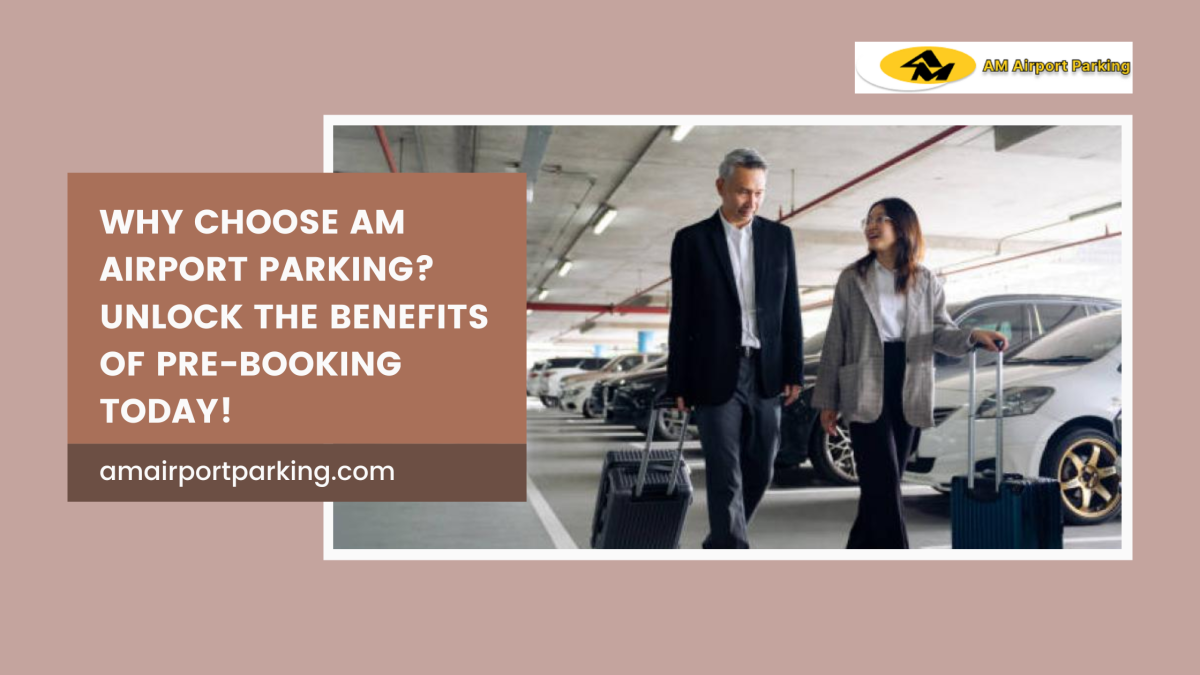 Why Choose AM Airport Parking? Enjoy the Benefits of Pre-Booking