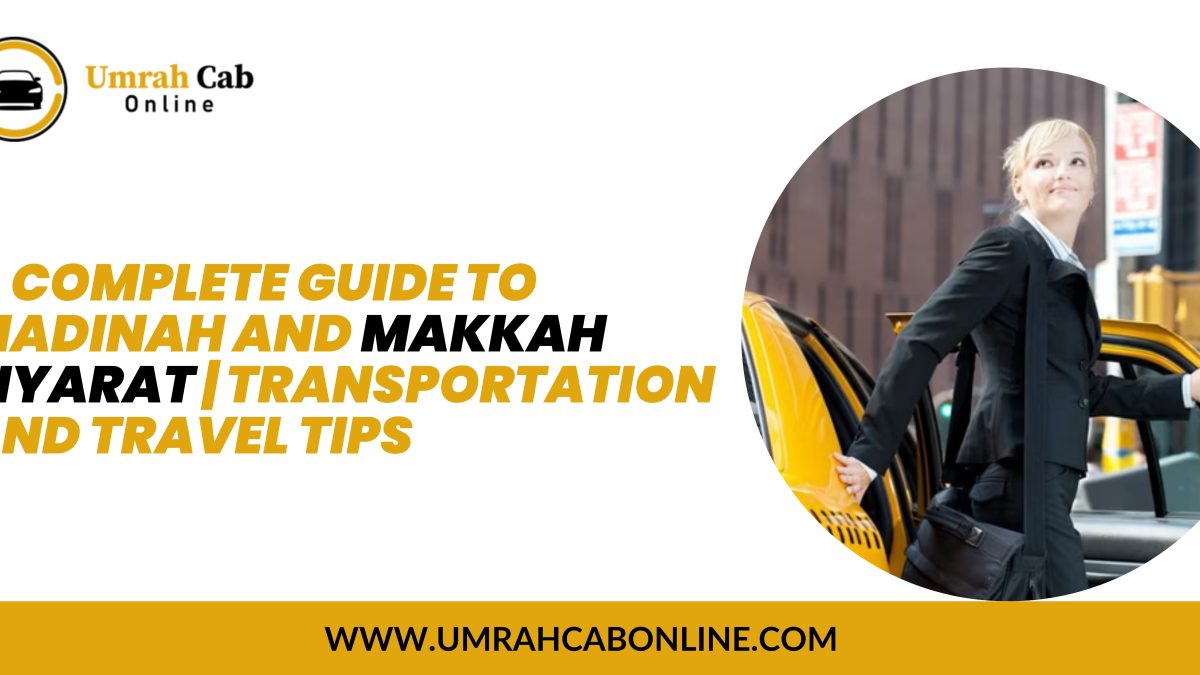 A Complete Guide to Madinah and Makkah Ziyarat | Transportation and Travel Tips