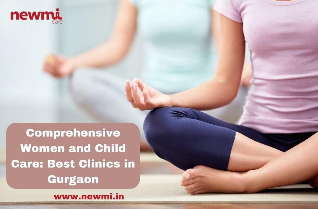 Comprehensive Women and Child Care: Best Clinics in Gurgaon