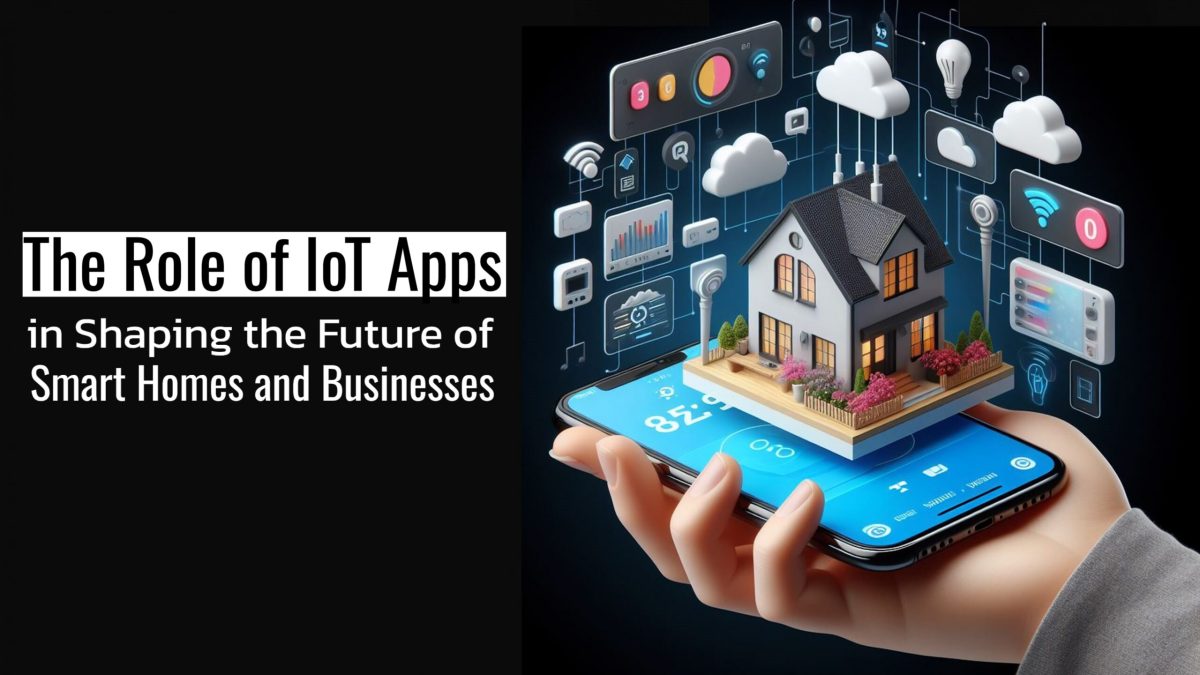 The Role of IoT Apps in Shaping the Future of Smart Homes and Businesses