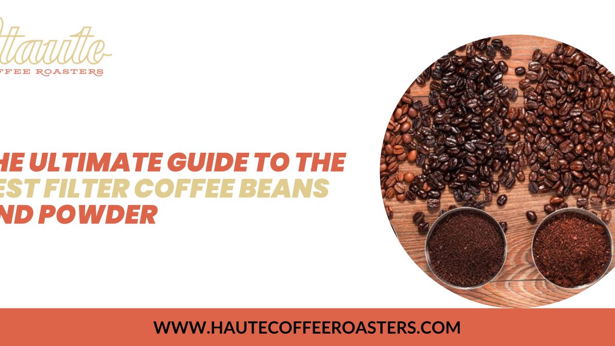 The Ultimate Guide to the Best Filter Coffee Beans and Powder