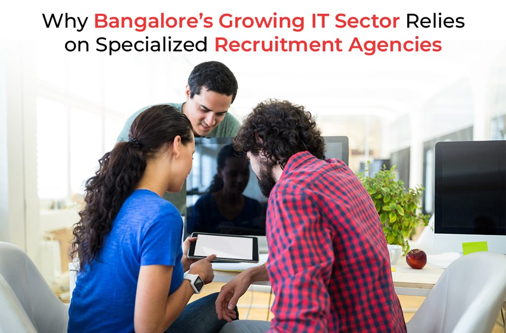 Why Bangalore’s Growing IT Sector Relies on Specialized Recruitment Agencies